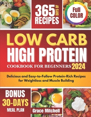 Low Carb High Protein Cookbook for Beginners 2024: Delicious and Easy-to-Follow Protein-Rich Recipes for Weightloss and Muscle Building