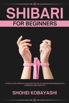 Shibari: A Beginners Guide to Elegant Ties, Safe Practices, and Creative Bondage Techniques