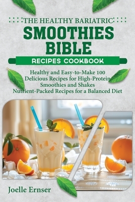 The Healthy Bariatric Smoothies Bible: Healthy and Easy-to-Make 100 Delicious Recipes for High-Protein Smoothies and Shakes Nutrient-Packed Recipes fo