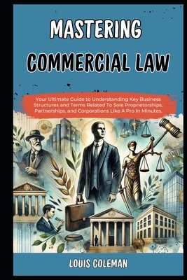 Mastering Commercial Law: Your Ultimate Guide to Understanding Key Business Structures and Terms Related To Sole Proprietorships, Partnerships,