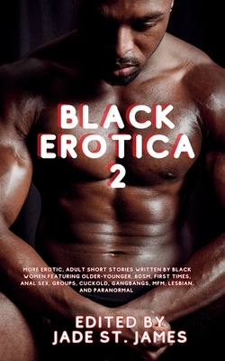 Black Erotica 2: More Erotic, Adult Short Stories Written by Black Women featuring Older-Younger, BDSM, First Times, Anal Sex, Groups, Cuckold, Gangba