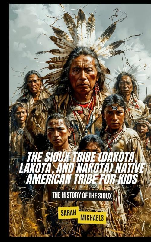 The Sioux Tribe (Dakota, Lakota, and Nakota) Native American Tribe For Kids