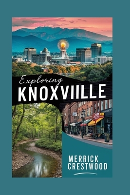 Exploring Knoxville: A Local Tourist Guide to Eating, Shopping, and Playing in Knoxville, Tennessee.