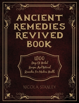 Ancient Remedies Revived Book: 1800 Days of Herbal Recipes and Natural Remedies for Modern Health