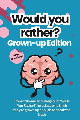 Would You Rather for Adults: The Grown-Up Version: Game Book: For Parties, Game Nights, Road Trips, or any Social Gathering with Friends and Family 40