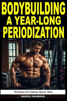 Bodybuilding A Year-Long Periodization: Workouts for Gaining Muscle Mass