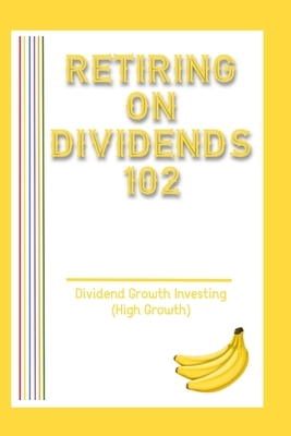 Retiring on Dividends 102: Dividend Growth Investing (High Growth)