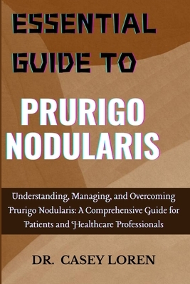 Essential Guide to Prurigo Nodularis: Understanding, Managing, and Overcoming Prurigo Nodularis: A Comprehensive Guide for Patients and Healthcare Pro