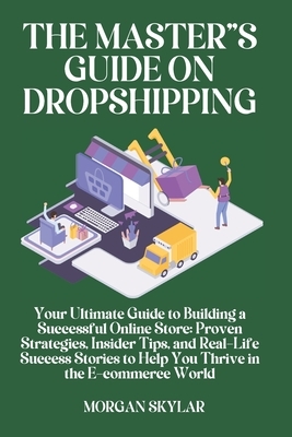 The Master's guide on Drop shipping: Your Ultimate Guide to Building a Successful Online Store: Proven Strategies, Insider Tips, and Real-Life Success