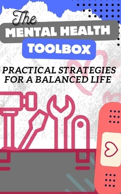 The Mental Health Toolbox: Practical Strategies For A Balanced Life