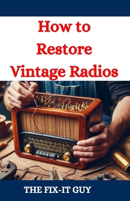 Guy, T: How to Restore Vintage Radios