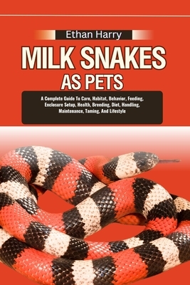 Milk Snakes as Pets: A Complete Guide To Care, Habitat, Behavior, Feeding, Enclosure Setup, Health, Breeding, Diet, Handling, Maintenance,