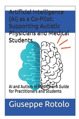 Artificial Intelligence (AI) as a Co-Pilot: Supporting Autistic Physicians and Medical Students: AI and Autism in Medicine: A Guide for Practitioners