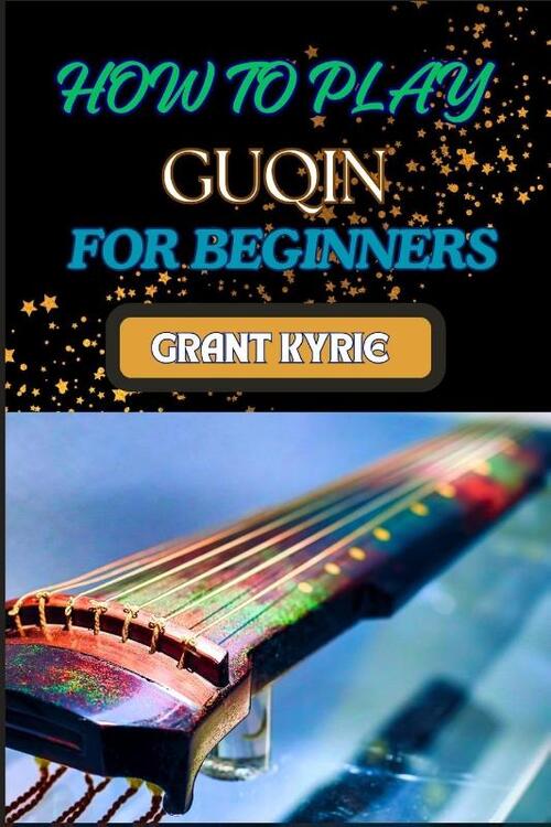 Kyrie, G: HOW TO PLAY GUQIN FOR BEGINNERS