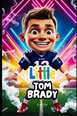 Little Tom Brady Book for Kids: How a Young Dreamer Became a Football Superstar