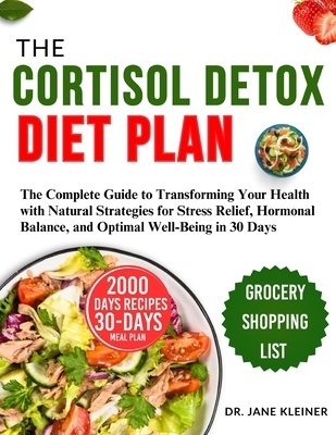 The Cortisol Detox Diet Plan: The Complete Guide to Transforming Your Health with Natural Strategies for Stress Relief, Hormonal Balance, and Optima