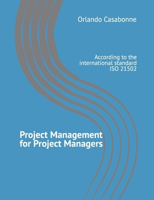 Project Management for Project Managers: According to the international standard ISO 21502