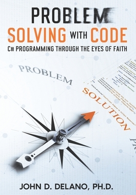 Problem Solving with Code: C# Programming through the Eyes of Faith