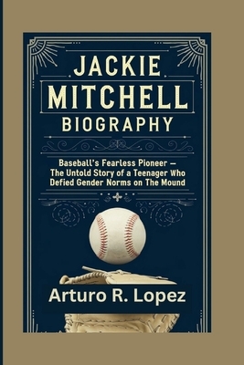 Jackie Mitchell Biography: Baseball's Fearless Pioneer - The Untold Story of a Teenager Who Defied Gender Norms on the Mound