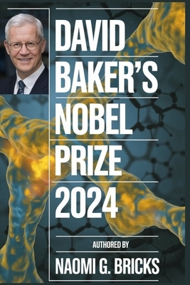 David Baker's Nobel Prize 2024: His Early Life, Groundbreaking Research, Personal Journey, Notable Awards, Nobel Achievement, Collaborations, and Last