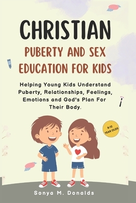 Christian Puberty And Sex Education For Kids 8-12 Year Olds.: Helping Young Kids Understand Puberty, Relationships, Feelings, Emotions And Gods Plan F