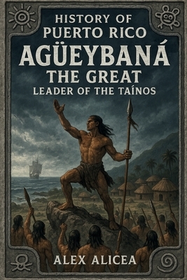 Agüeybaná the Great: Leader of the Taino's
