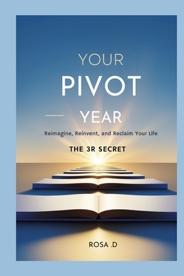 Your Pivot Year: Reimagine, Reinvent, and Reclaim Your Life: the three 3R Secret