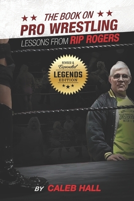 The Book On Pro Wrestling: Lessons From Rip Rogers Legends Edition