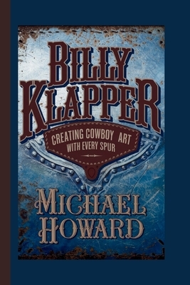 Billy Klapper: Creating Cowboy Art with Every Spur