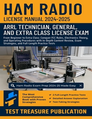 Ham Radio License Manual 2024-2025: From Beginner to Extra Class: Conquer FCC Rules, Electronics Theory, and Operating Procedures with In-Depth Conten