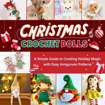 Christmas Crochet Dolls: A Simple Guide to Creating Holiday Magic with Easy Amigurumi Patterns