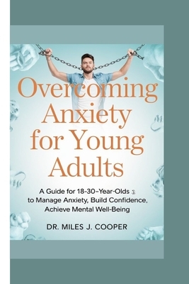 Overcoming Anxiety for Young Adults: A Guide for 18-30-Year-Olds to Manage Anxiety, Build Confidence, and Achieve Cognitive Well-Being