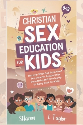 Christian Sex Education for Kids 8-12 Years Olds: Discover What God Says About Sex, Puberty, Relationship, Boundaries, and Growing Up (Puberty Book Fo