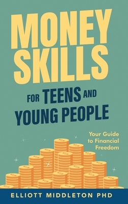 Money Skills for Teens and Young People: Your Guide to Financial Freedom