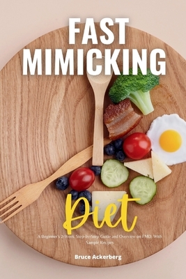 Fast Mimicking Diet: A Beginner's 2-Week Step-by-Step Guide and Overview on FMD, With Sample Recipes