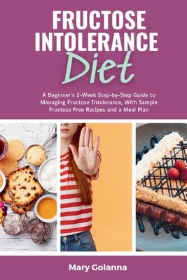 Fructose Intolerance Diet: A Beginner's 2-Week Step-by-Step Guide to Managing Fructose Intolerance, With Sample Fructose Free Recipes and a Meal Plan
