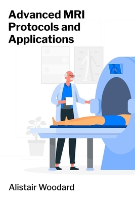 Advanced MRI Protocols and Applications: Applications in Neuroimaging, Oncology and Cardiovascular Disease