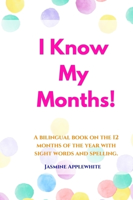 I Know My Months: A bilingual book on the 12 months of the year with sight words and spelling.