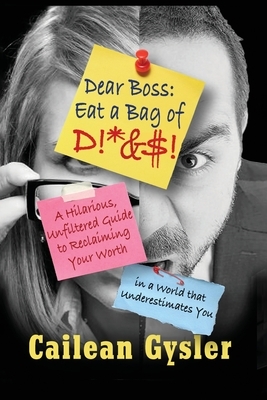 Dear Boss, Eat A Bag of D!*&$: A Hilarious, Unfiltered Guide to Reclaiming Your Worth in a World that Underestimates You