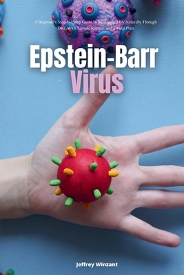 Epstein-Barr Virus: A Beginner's Step-by-Step Guide to Managing EBV Naturally Through Diet, With Sample Recipes and a Meal Plan