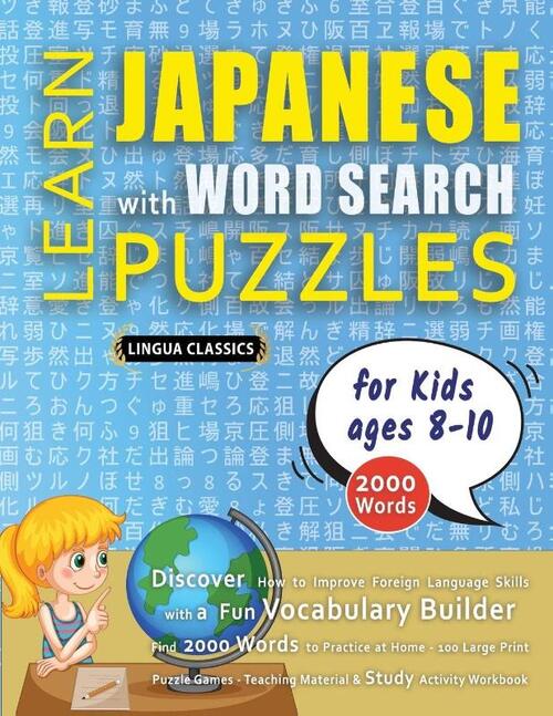 LEARN JAPANESE WITH WORD SEARCH PUZZLES FOR KIDS 8 - 10 - Discover How to Improve Foreign Language Skills with a Fun Vocabulary Builder. Find 2000 Words to Practice at Home - 100 Large Print Puzzle Games - Teaching Material, Study Activity Workbook