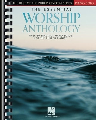 The Essential Worship Anthology: Over 50 Beautiful Intermediate to Early Advanced Level Worship Favorites Arranged by the Inimitable Phillip Keveren