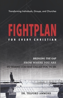 Fight Plan for every Christian: Bridging the gap from where to where God called you to be