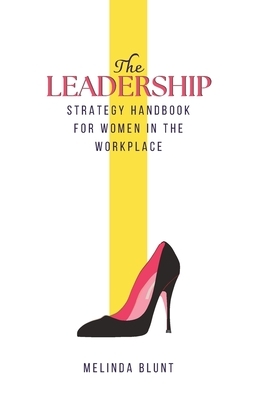 The Leadership Strategy Handbook For Women In The Workplace: Leadership Skills For Women