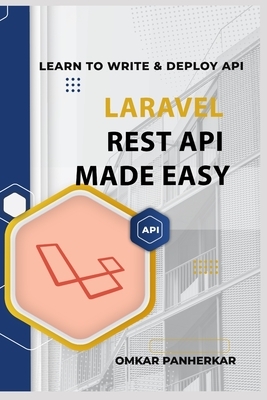 Laravel REST API Made Easy: LEARN TO WRITE FLUENT LARAVEL API with Omkar Panherkar