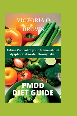 Pmdd Diet Guide: Taking control of your Premenstrual dysphoric disorder through diet