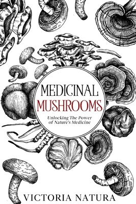 Medicinal Mushrooms: Unlocking The Power of Nature's Medicine