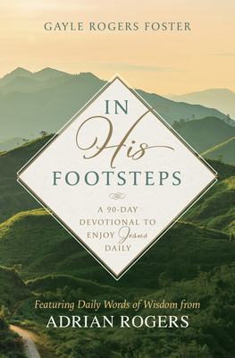 In His Footsteps: A 90-Day Devotional to Enjoy Jesus Daily (Featuring Daily Words of Wisdom from Adrian Rogers)