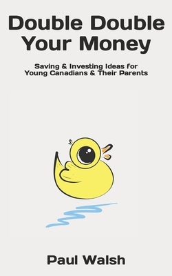 Double Double Your Money: Saving & Investing Ideas for Young Canadians & Their Parents