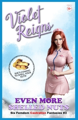 Even More Shelled Nuts: Six Femdom Castration Fantasies